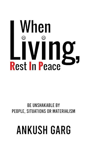 When Living, Rest In Peace : Be Unshakable by People, Situations or Materialism