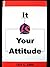 It Is Your Attitude