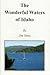 The Wonderful Waters of Idaho by Jim Yates