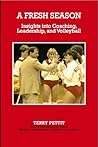 A Fresh Season: Insights into Coaching, Leadership, and Volleyball A Fresh Season: Insights into Coaching, Leadership, and Volleyball