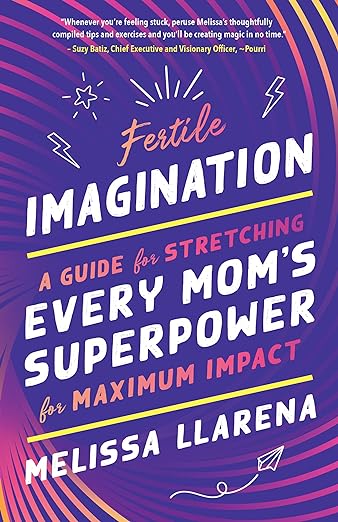 Fertile Imagination: A Guide for Stretching Every Mom's Superpower for Maximum Impact