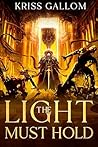 The Light Must Hold by Kriss Gallom
