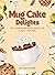 Mug Cake Delights: 100 Home...