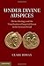 Under Divine Auspices: Divine Ideology and the Visualisation of Imperial Power in the Severan Period by Rowan, Dr Clare (2013) Hardcover