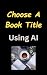 Choose a Book Title Using A...
