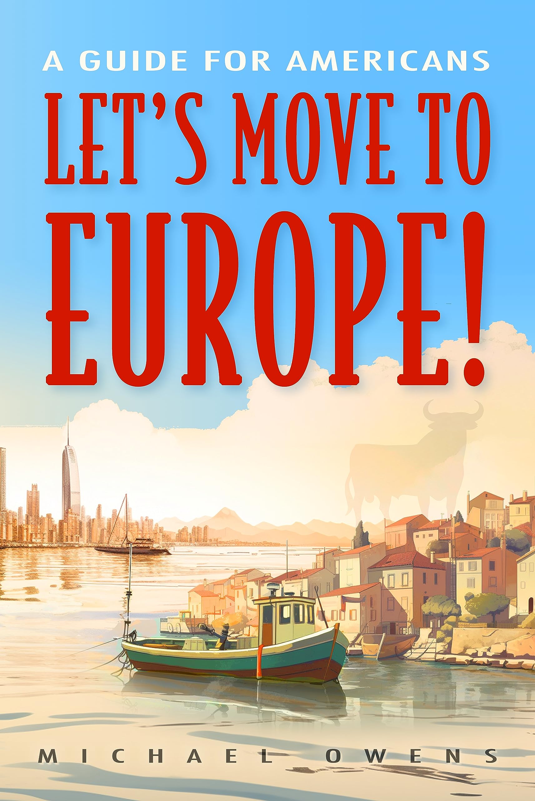 Let's Move to Europe!: A Guide for Americans (Kindle Edition)