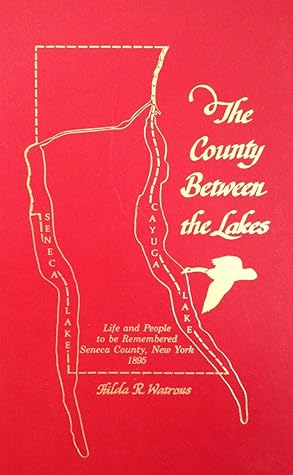 The County Between the Lakes: Life and People To Be Remembered, Seneca County, New York, 1895