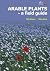 Arable Plants: A Field Guide (WILDGuides)
