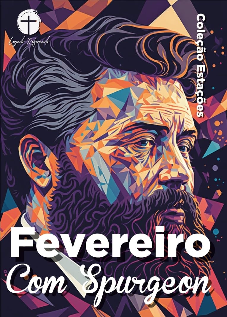 Fevereiro com Spurgeon (Traduzido e Adaptado por Legado Reformado): Dia a Dia com Spurgeon (Coleção Estações - Dia a Dia com Spurgeon Livro 2) (Portuguese Edition)