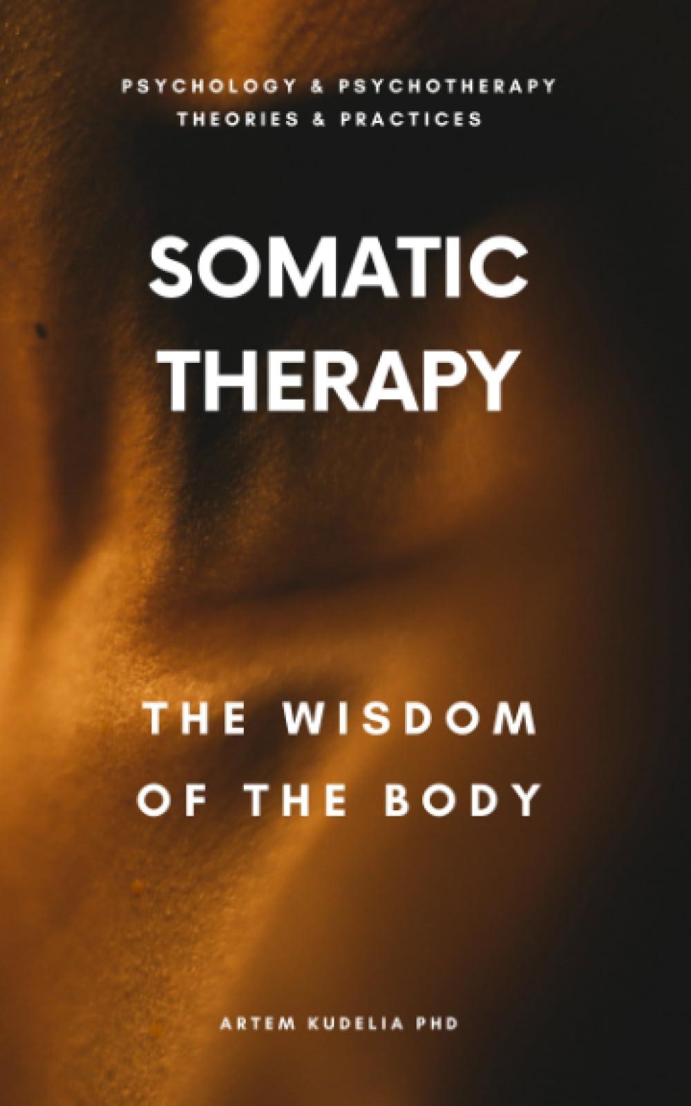 Somatic Therapy: The Wisdom of the Body (Psychology and Psychotherapy: Theories and Practices, #9)