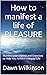 How to manifest a life of PLEASURE by Dawn Wilkinson