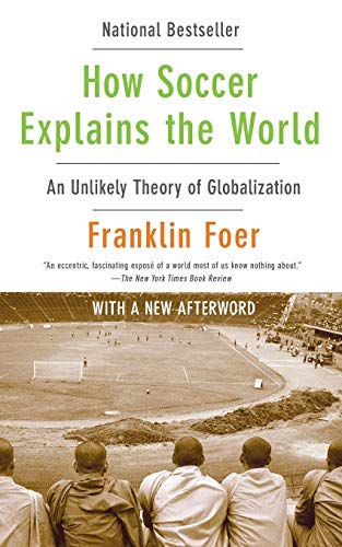 [How Soccer Explains the World: An Unlikely Theory of Globalization] [By: Foer, Franklin] [May, 2010]