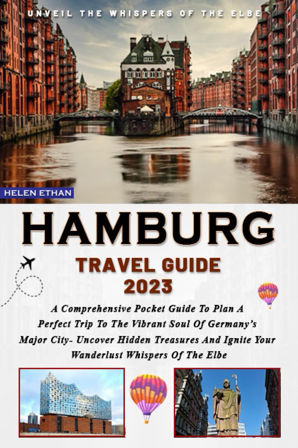 HAMBURG Travel Guide 2023: A Comprehensive Pocket Guide To Plan A Perfect Trip To The Vibrant Soul Of Germany’s Major City- Uncover Hidden Treasures And Ignite Your Wanderlust Whispers Of The Elbe (Paperback)