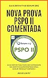 PSPO 2: Nova Prova PSPO 2 Comentada com Guia de Estudos Definitivo para Ser Aprovado na Certificação Professional Scrum Product Owner 2 (Certificações Ágeis) (Portuguese Edition)