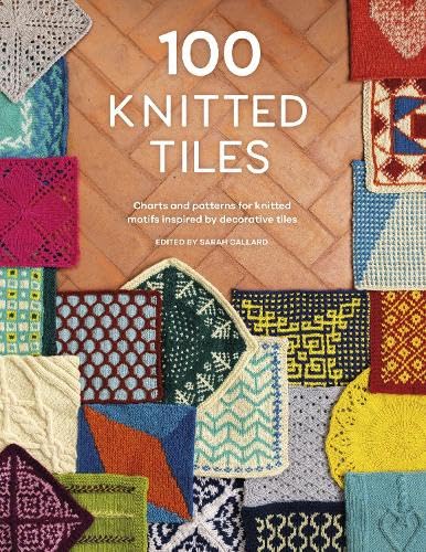 100 Knitted Tiles: Charts and patterns for knitted motifs inspired by decorative tiles (Paperback)