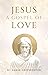 Jesus: A Gospel of Love
