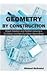 Geometry by Construction: Object Creation and Problem-solving in Euclidean and Non-Euclidean Geometries Paperback February 5, 2015