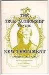 The true authorship of the New Testament The true authorship of the New Testament