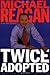 Twice Adopted by Michael Reagan, Jim Denney. (B&H Books,2004) [Hardcover]