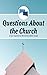 Questions About the Church:...