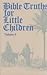 Bible Truths for Little Children, Vol. 4 by Triangle Press