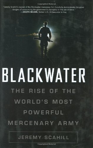 By Jeremy Scahill - Blackwater: The Rise of the World's Most Powerful Mercenary Army
