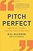 By Bill McGowan Pitch Perfect: How to Say It Right the First Time, Every Time