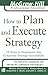 How to Plan and Execute Strategy: 24 Steps to Implement Any Corporate Strategy Successfully (McGraw-Hill Professional Education Series) by Wallace Stettinius (2005-07-01)