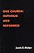 One church: Catholic and Reformed : toward a theology for ecumenical decision.