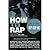 How to Rap: The Art and Science of the Hip-Hop MC
