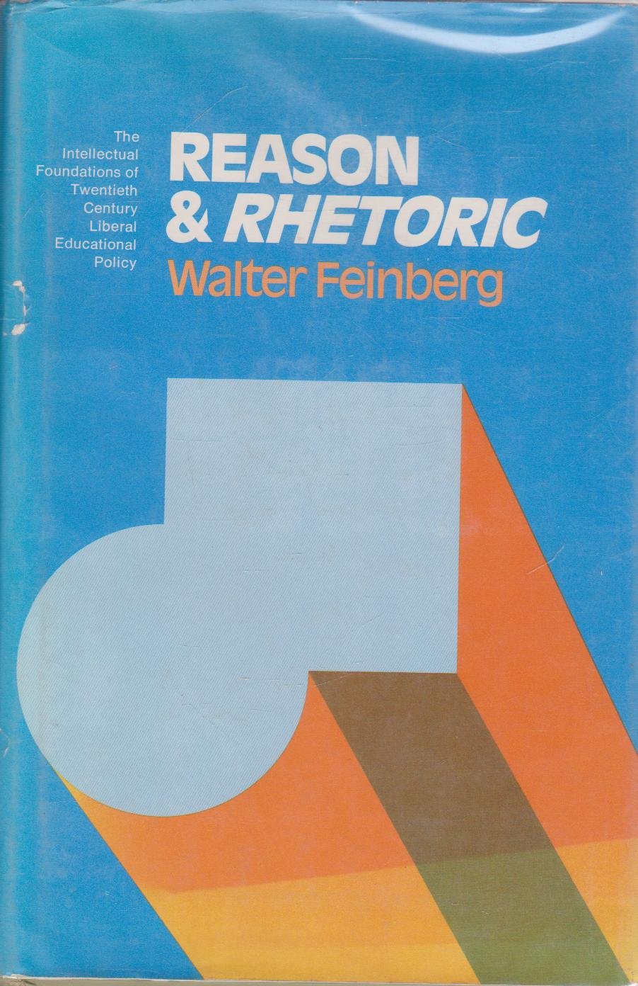 Reason and Rhetoric: The Intellectual Foundations of Twentieth Century Liberal Educational Policy (Hardcover)