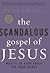 The Scandalous Gospel of Je...