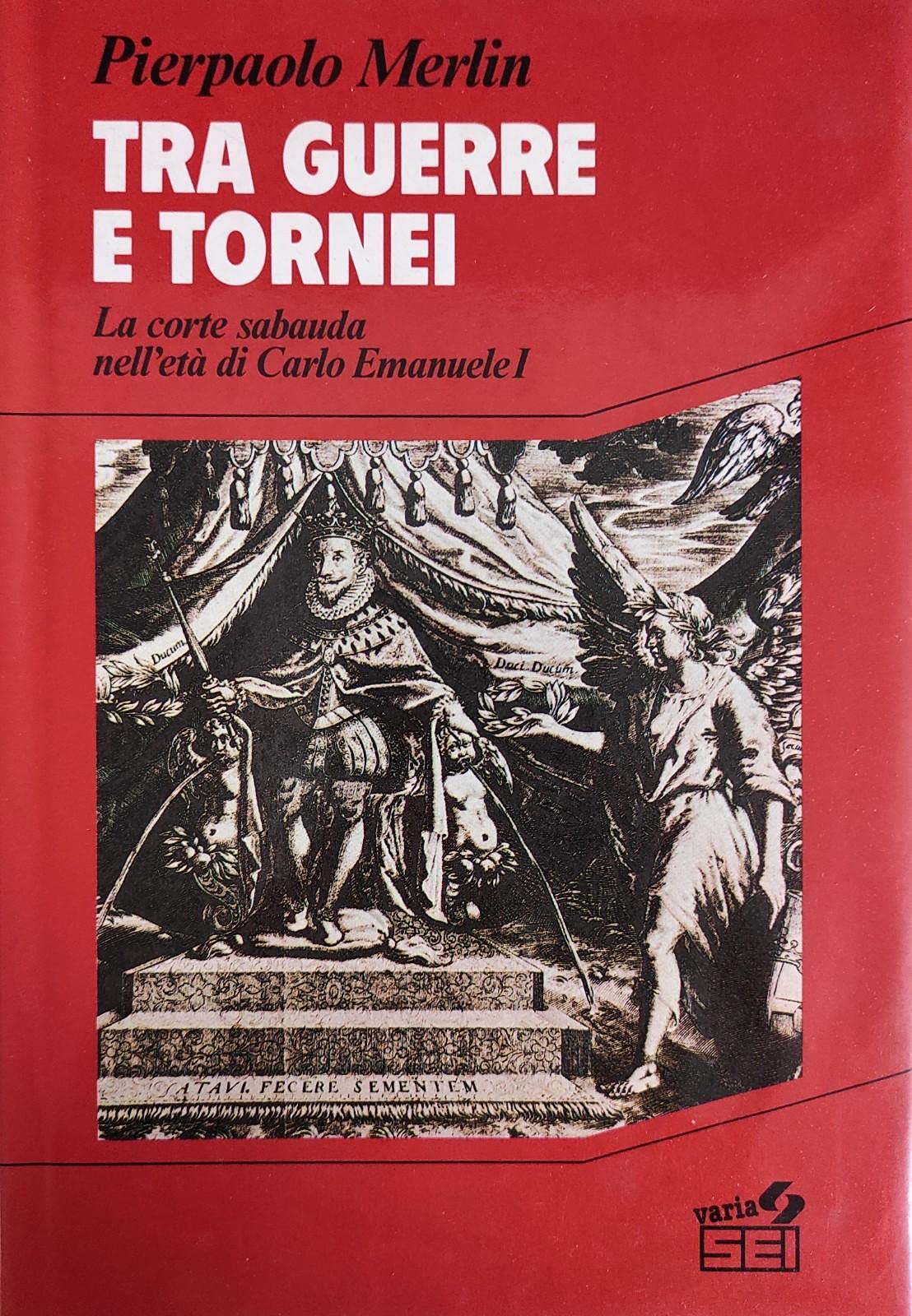 Tra guerre e tornei: La corte sabauda nell'età di Carlo Emanuele I (Storia) (Italian Edition)