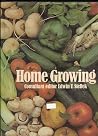 Home Growing: Your Complete Guide to Growing Vegetables, Fruit and Herbs Home Growing: Your Complete Guide to Growing Vegetables, Fruit and Herbs