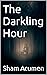 The Darkling Hour by Sham Acumen