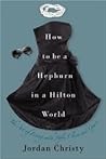 How to Be a Hepburn in a Hilton World Publisher: Center Street