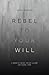 Rebel to Your Will: A Story of Abuse, Father Hunger and Gospel Hope (Biography)