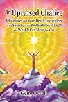 By Gene O'Neil An Upraised Chalice: Adventures and Near-Death Encounters in my Search for The Brotherhood of Light [Paperback]