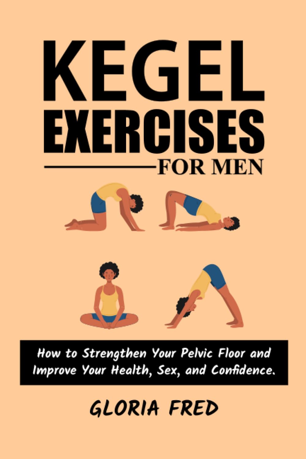 KEGEL EXERCISES FOR MEN: HOW TO STRENGTHEN YOUR PELVIC FLOOR AND IMPROVE YOUR HEALTH, SEX, AND CONFIDENCE (Paperback)