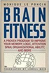 Brain Fitness: A Proven Program to Improve Your Memory, Logic, Attention Span, Organizational Ability, and More