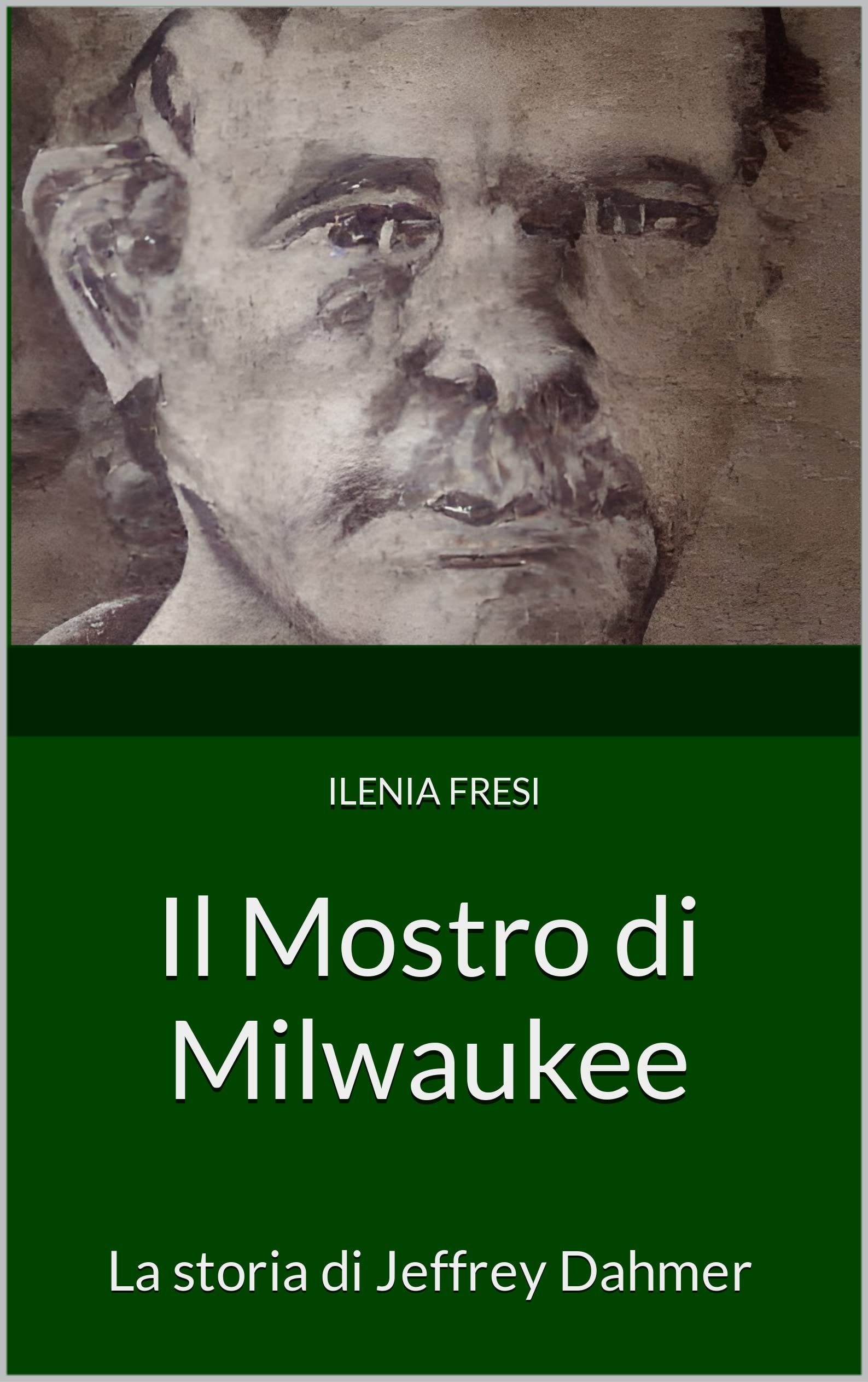 Il Mostro di Milwaukee: La storia di Jeffrey Dahmer (Serial Killer) (Italian Edition)