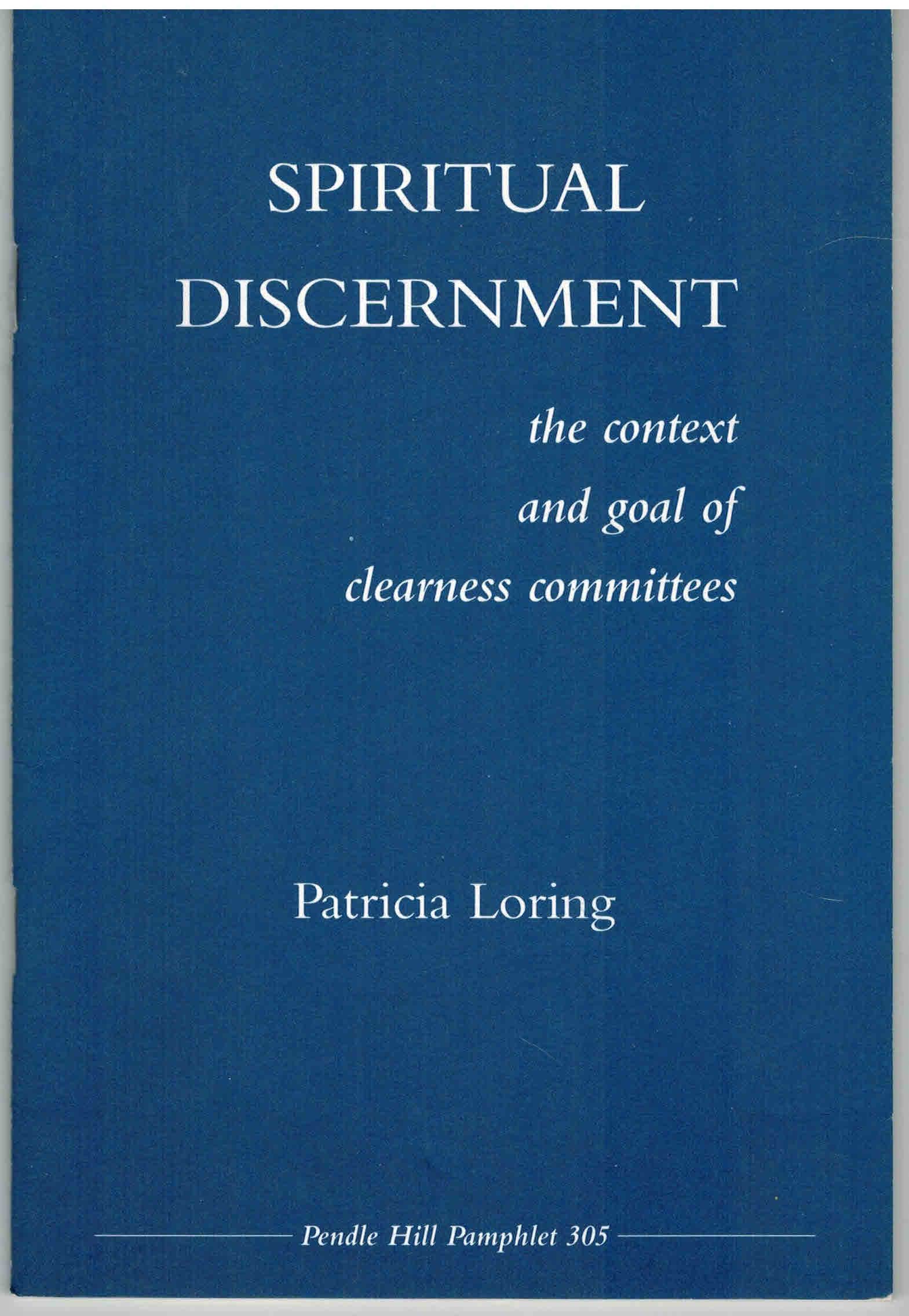 Spiritual discernment: The context and goal of clearness committees (Pendle Hill pamphlet)