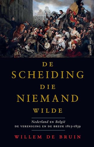 De scheiding die niemand wilde. Nederland en België, de vereniging en de breuk 1815-1839 (Kindle Edition)