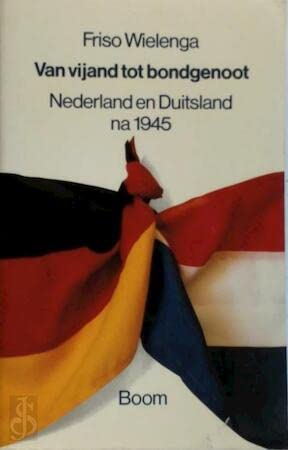 Van vijand tot bondgenoot: Nederland en Duitsland na 1945 (Dutch Edition)