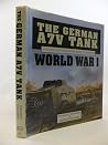 The German A7V Tank and the Captured British Mark IV Tanks of World War I The German A7V Tank and the Captured British Mark IV Tanks of World War I