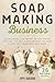 Soap Making Business by Money Maker Publishing
