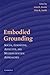 Embodied Grounding : Social, Cognitive, Affective, and Neuroscientific Approaches(Paperback) - 2008 Edition