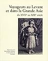 VOYAGEURS AU LEVANT ET DANS LA GRANDE ASIE DU XVIIE AU XIXE SIECLE