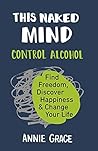 This Naked Mind: Control Alcohol, Find Freedom, Discover Happiness & Change Your Life