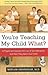 You're Teaching My Child What? : A Physician Exposes the Lies of Sex Ed and How They Harm Your Child (Hardcover)--by M.D. Miriam Grossman [2009 Edition]